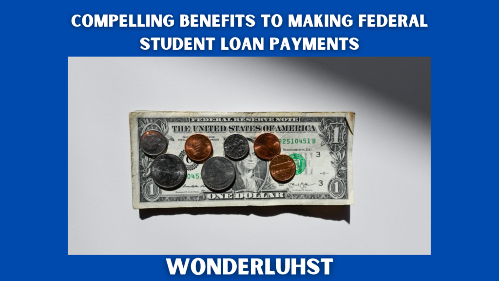 Compelling Benefits To Making Federal Student Loan Payments