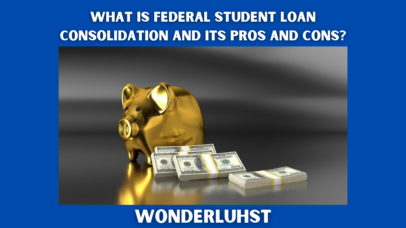 What is Federal Student Loan Consolidation and its Pros and Cons?